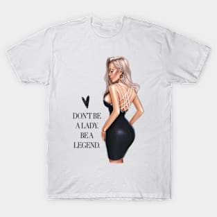 Don’t Be A Lady. Be A Legend. T-Shirt